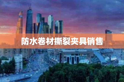 防水卷材撕裂夹具销售
