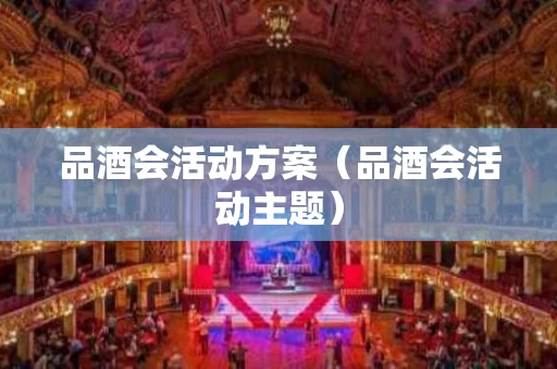 品酒会活动方案（品酒会活动主题）