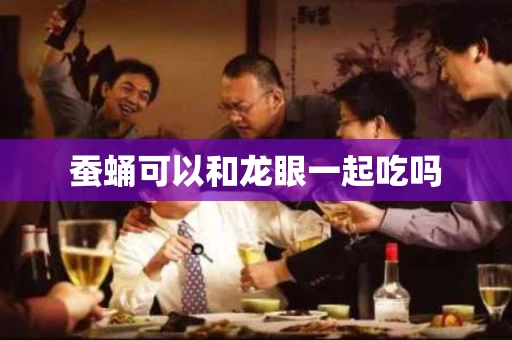 蚕蛹可以和龙眼一起吃吗