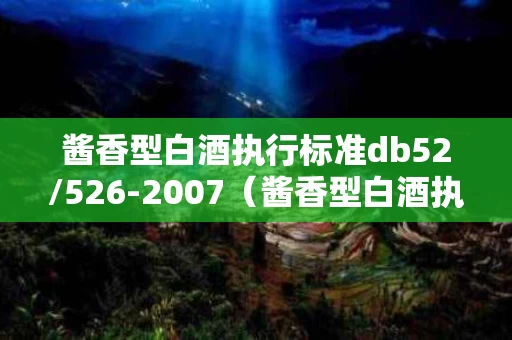 酱香型白酒执行标准db52/526-2007（酱香型白酒执行标准号）