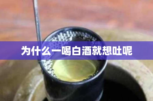 为什么一喝白酒就想吐呢