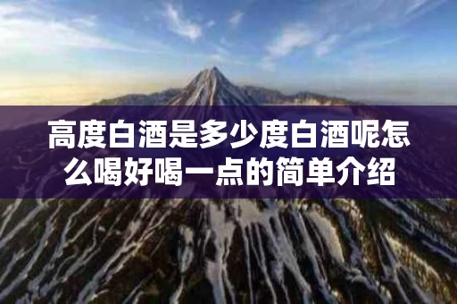 高度白酒是多少度白酒呢怎么喝好喝一点的简单介绍