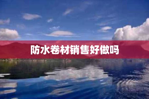 防水卷材销售好做吗