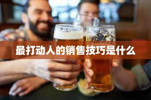 最打动人的销售技巧是什么