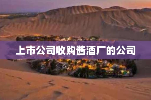 上市公司收购酱酒厂的公司