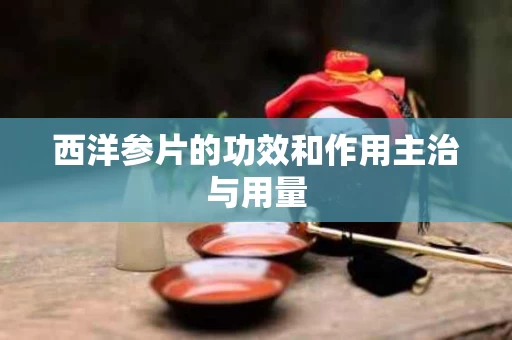 西洋参片的功效和作用主治与用量