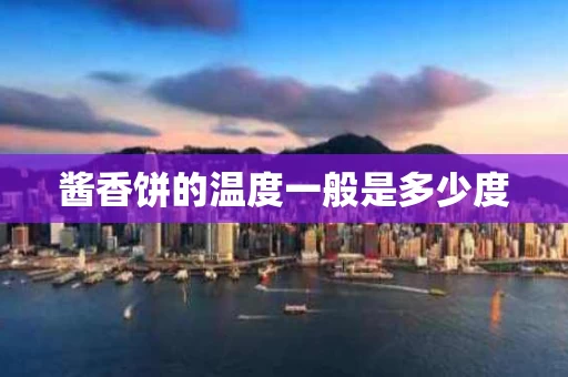 酱香饼的温度一般是多少度