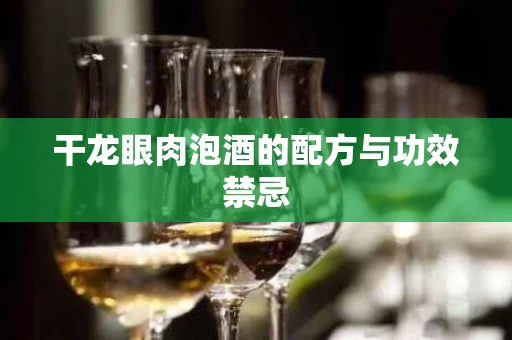 干龙眼肉泡酒的配方与功效禁忌 干龙眼肉泡酒的配方与功效禁忌