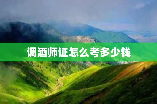调酒师证怎么考多少钱