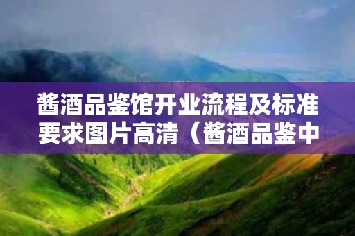 酱酒品鉴馆开业流程及标准要求图片高清（酱酒品鉴中心）