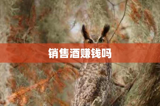 销售酒赚钱吗
