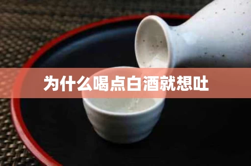 为什么喝点白酒就想吐