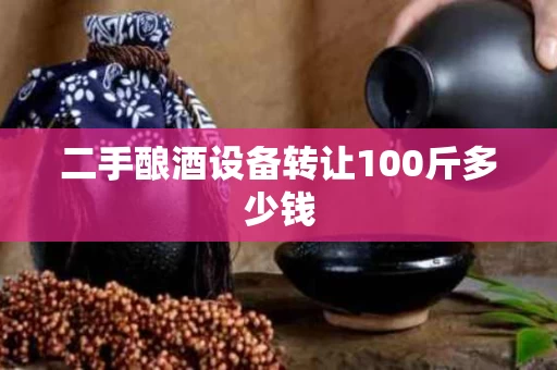 二手酿酒设备转让100斤多少钱