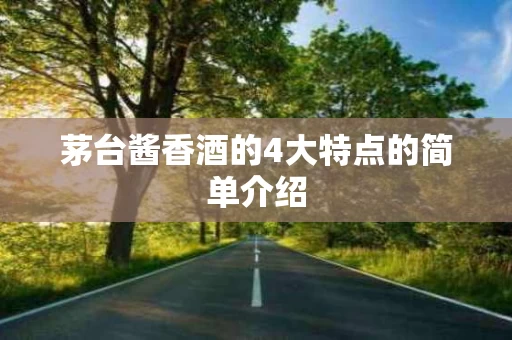 茅台酱香酒的4大特点的简单介绍