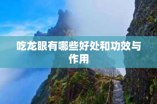 吃龙眼有哪些好处和功效与作用