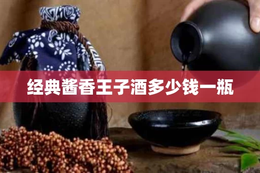 经典酱香王子酒多少钱一瓶