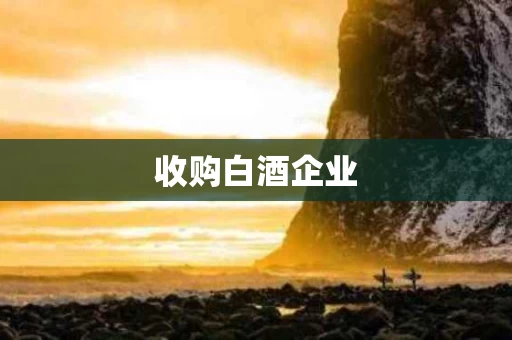 收购白酒企业