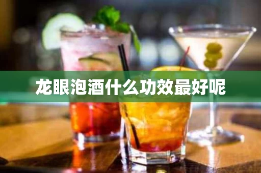 龙眼泡酒什么功效最好呢