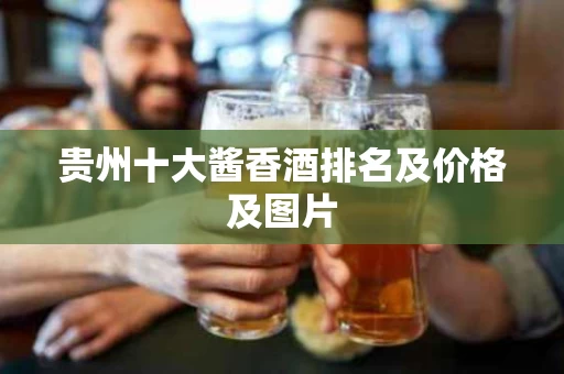 贵州十大酱香酒排名及价格及图片
