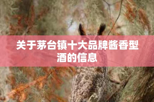 关于茅台镇十大品牌酱香型酒的信息