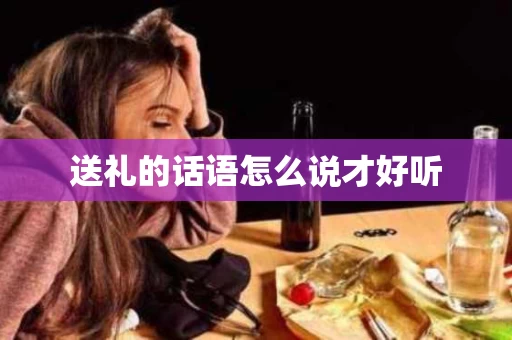 送礼的话语怎么说才好听
