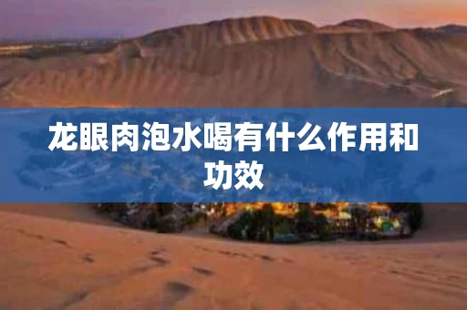 龙眼肉泡水喝有什么作用和功效
