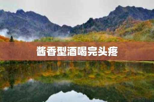 酱香型酒喝完头疼