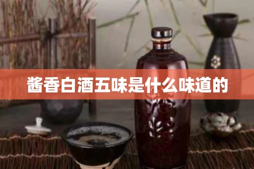 酱香白酒五味是什么味道的