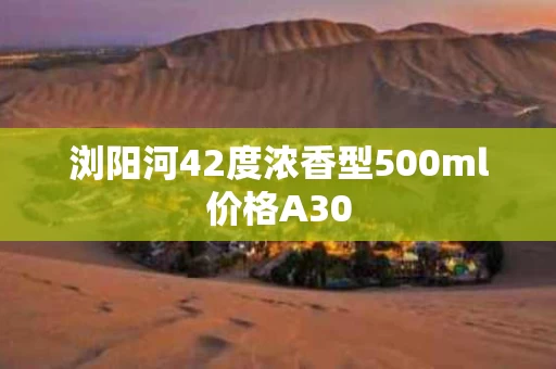 浏阳河42度浓香型500ml价格A30