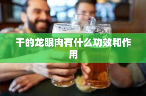 干的龙眼肉有什么功效和作用