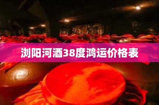 浏阳河酒38度鸿运价格表