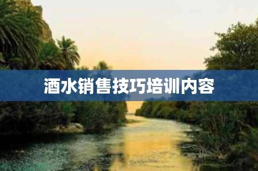 酒水销售技巧培训内容