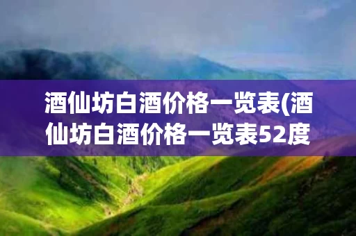 酒仙坊白酒价格一览表(酒仙坊白酒价格一览表52度)