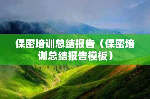 保密培训总结报告（保密培训总结报告模板）