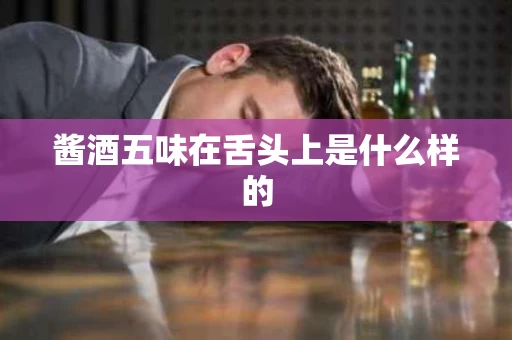酱酒五味在舌头上是什么样的