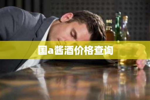 国a酱酒价格查询