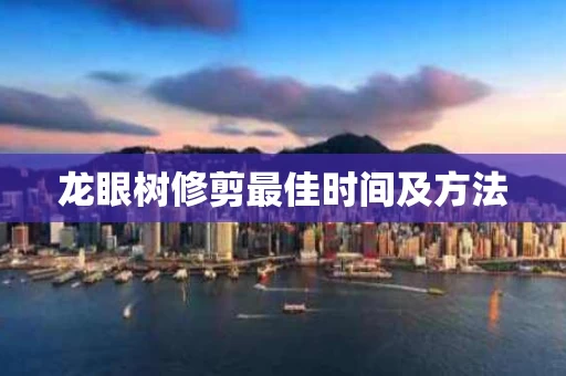龙眼树修剪最佳时间及方法