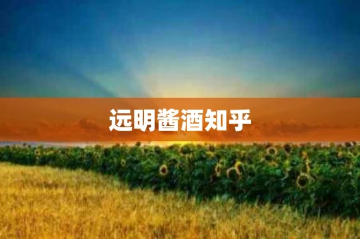 远明酱酒知乎