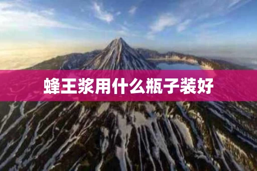 蜂王浆用什么瓶子装好