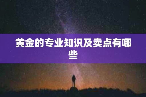 黄金的专业知识及卖点有哪些