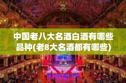 中国老八大名酒白酒有哪些品种(老8大名酒都有哪些)