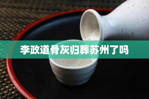 李政道骨灰归葬苏州了吗