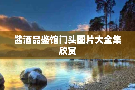 酱酒品鉴馆门头图片大全集欣赏