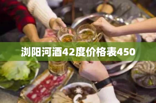 浏阳河酒42度价格表450