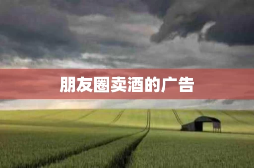 朋友圈卖酒的广告