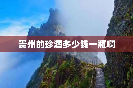 贵州的珍酒多少钱一瓶啊