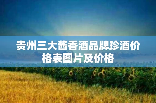贵州三大酱香酒品牌珍酒价格表图片及价格