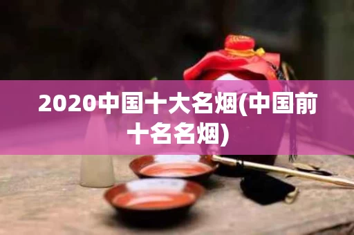 2020中国十大名烟(中国前十名名烟)