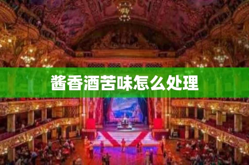 酱香酒苦味怎么处理