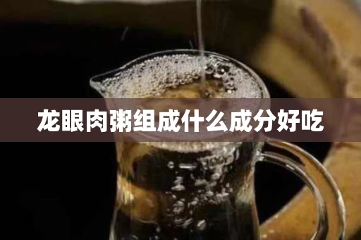 龙眼肉粥组成什么成分好吃